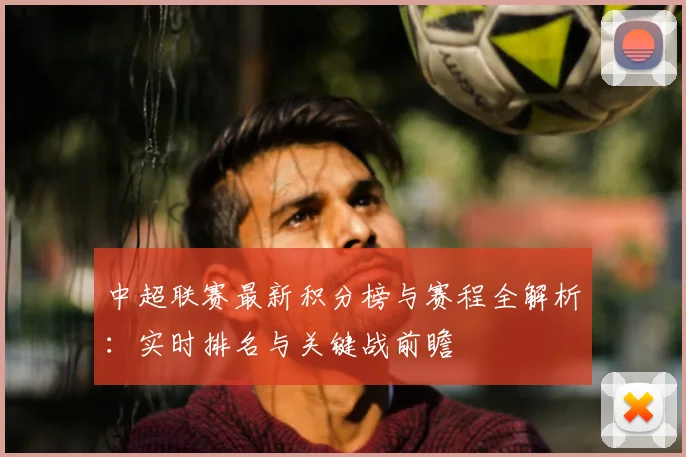 中超联赛最新积分榜与赛程全解析：实时排名与关键战前瞻